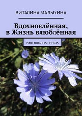 Вдохновлённая, в Жизнь влюблённая. Рифмованная проза