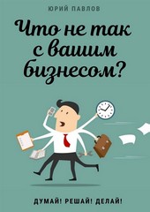 Что не так с вашим бизнесом? Думай! Решай! Делай!