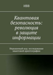 Квантовая безопасность: революция в защите информации. Нерушимый код: исследование квантовой криптографии