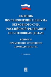 Сборник постановлений Пленума Верховного Суда Российской Федерации по уголовным делам: вопросы применения уголовного законодательства
