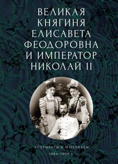 Великая княгиня Елисавета Феодоровна и император Николай II. Документы и материалы (1884-1909 гг.)