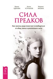 Сила предков. Как законы рода помогают освободиться от обид, вины и реализовать цели