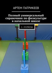 Полный универсальный справочник по физкультуре в начальной школе. 1—4 классы
