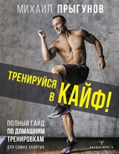 Тренируйся в кайф! Полный гайд по домашним тренировкам для самых занятых