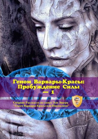 Геном Варвары-Красы: Пробуждение Силы – 1. Сборник рассказов по книге Эли Эшера «Геном Варвары-Красы или Пикмалион»