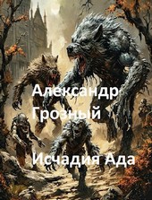 Александр Грозный. Исчадия Ада.