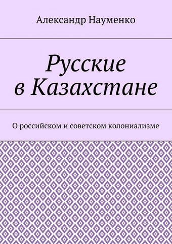 Русские в Казахстане. О российском и советском колониализме