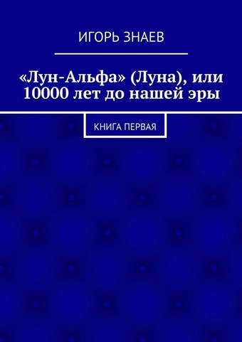 «Лун-Альфа» (Луна), или 10000 лет до нашей эры. книга первая