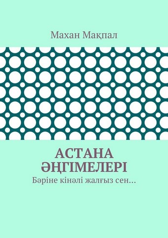 Астана әңгімелері. Бәріне кінәлі жалғыз сен…
